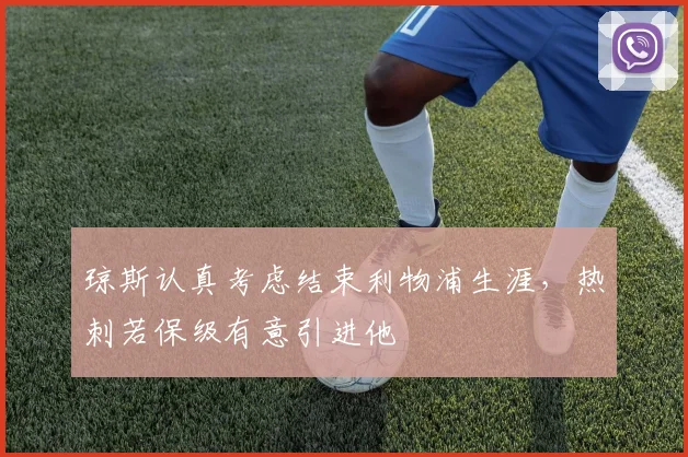 琼斯认真考虑结束利物浦生涯，热刺若保级有意引进他